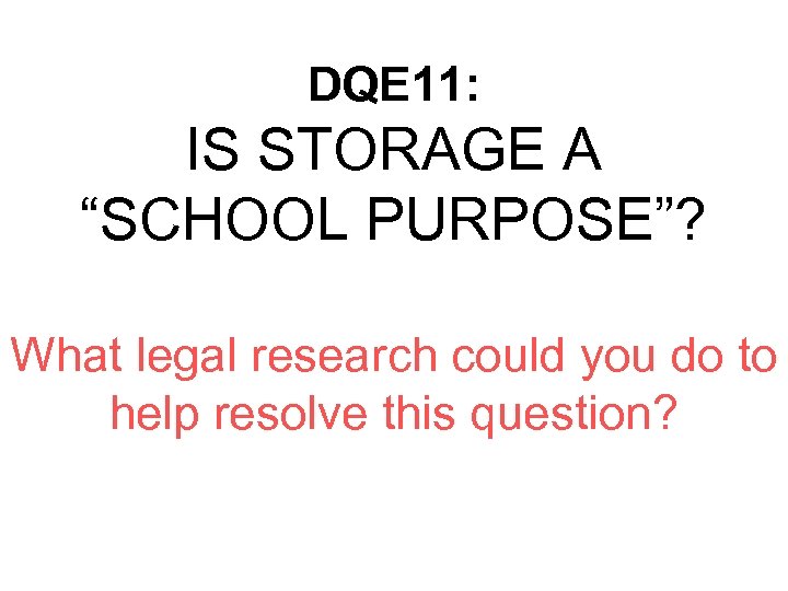 DQE 11: IS STORAGE A “SCHOOL PURPOSE”? What legal research could you do to