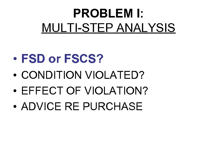 PROBLEM I: MULTI-STEP ANALYSIS • FSD or FSCS? • CONDITION VIOLATED? • EFFECT OF