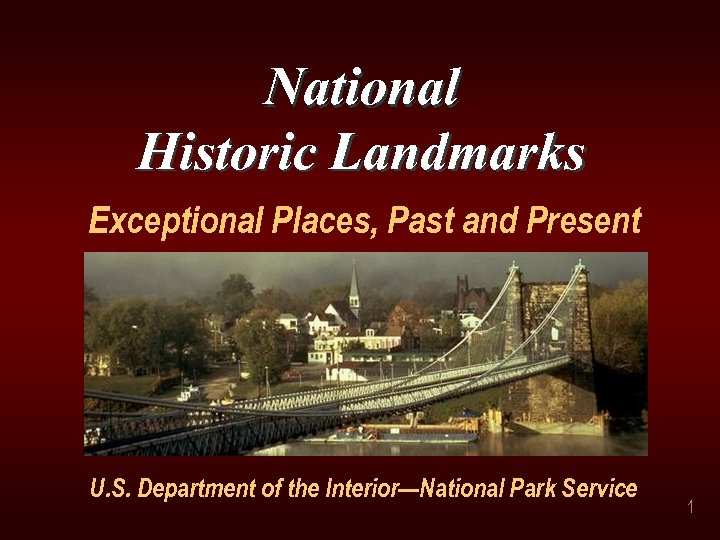 National Historic Landmarks Exceptional Places, Past and Present U. S. Department of the Interior—National