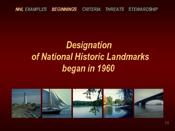 NHL EXAMPLES BEGINNINGS CRITERIA THREATS STEWARDSHIP Designation of National Historic Landmarks began in 1960