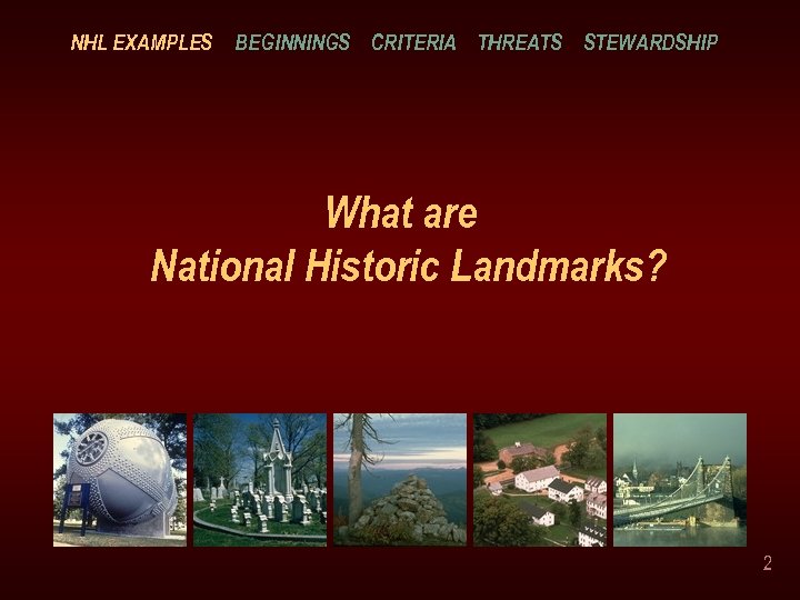 NHL EXAMPLES BEGINNINGS CRITERIA THREATS STEWARDSHIP What are National Historic Landmarks? 2 