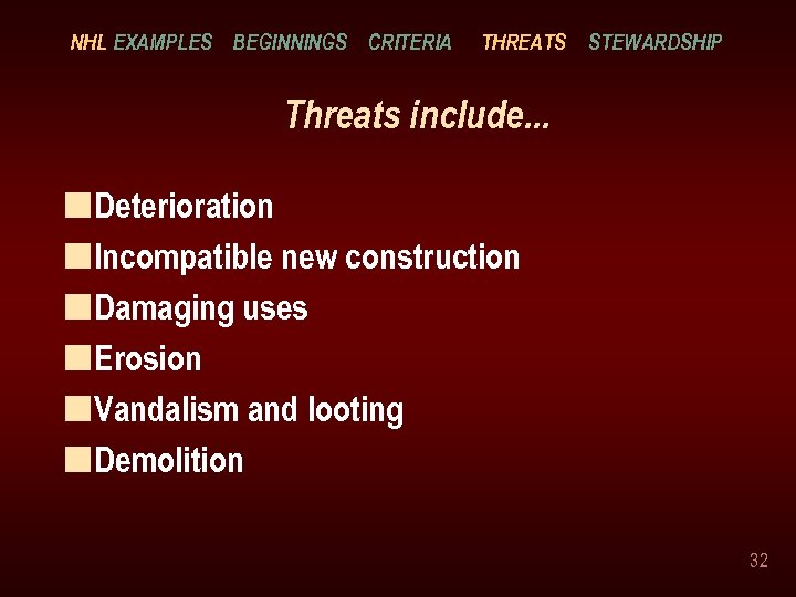 NHL EXAMPLES BEGINNINGS CRITERIA THREATS STEWARDSHIP Threats include. . . n Deterioration n Incompatible