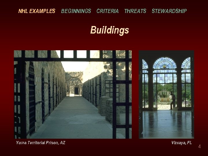 NHL EXAMPLES BEGINNINGS CRITERIA THREATS STEWARDSHIP Buildings Yuma Territorial Prison, AZ Vizcaya, FL 4