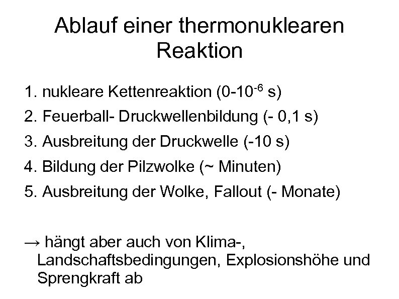 Ablauf einer thermonuklearen Reaktion 1. nukleare Kettenreaktion (0 -10 -6 s) 2. Feuerball- Druckwellenbildung