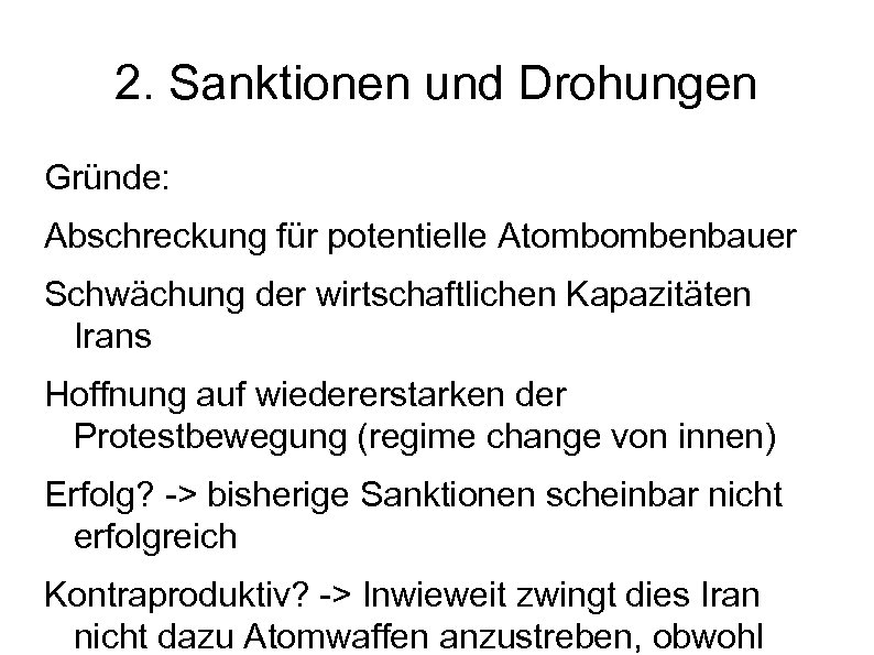 2. Sanktionen und Drohungen Gründe: Abschreckung für potentielle Atombombenbauer Schwächung der wirtschaftlichen Kapazitäten Irans