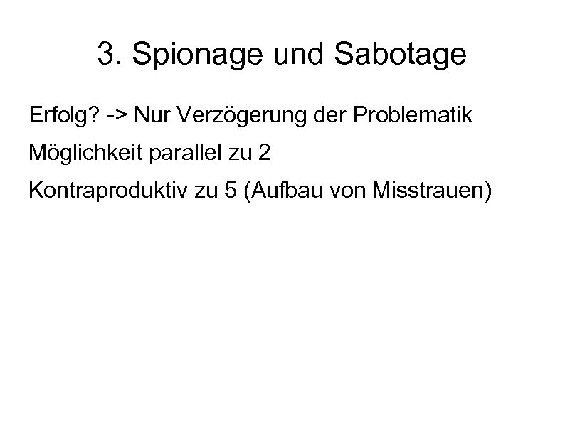 3. Spionage und Sabotage Erfolg? -> Nur Verzögerung der Problematik Möglichkeit parallel zu 2