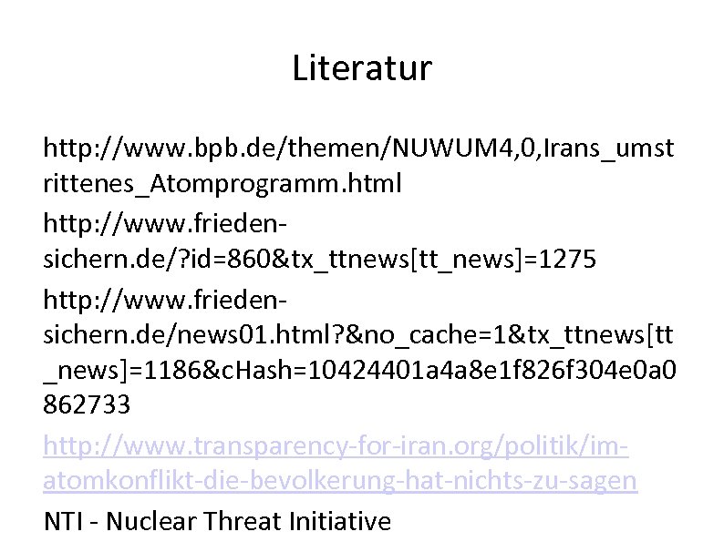 Literatur http: //www. bpb. de/themen/NUWUM 4, 0, Irans_umst rittenes_Atomprogramm. html http: //www. friedensichern. de/?
