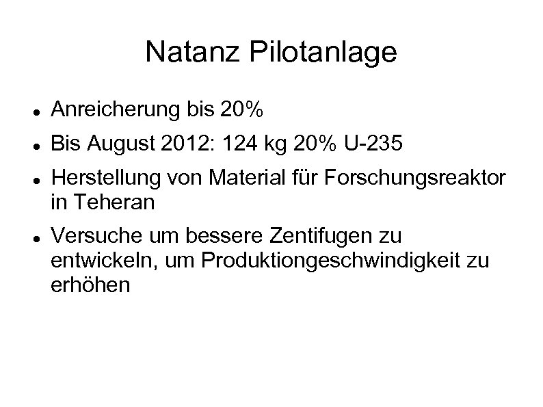 Natanz Pilotanlage Anreicherung bis 20% Bis August 2012: 124 kg 20% U-235 Herstellung von