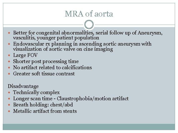 MRA of aorta Better for congenital abnormalities, serial follow up of Aneurysm, vasculitis, younger