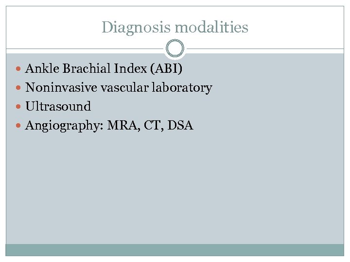 Diagnosis modalities Ankle Brachial Index (ABI) Noninvasive vascular laboratory Ultrasound Angiography: MRA, CT, DSA