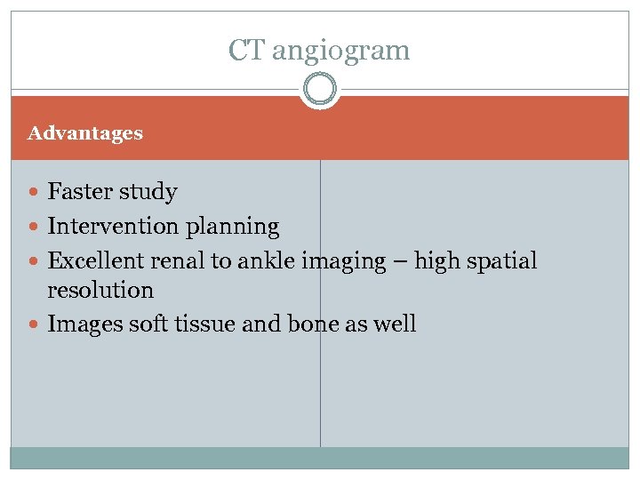 CT angiogram Advantages Faster study Intervention planning Excellent renal to ankle imaging – high