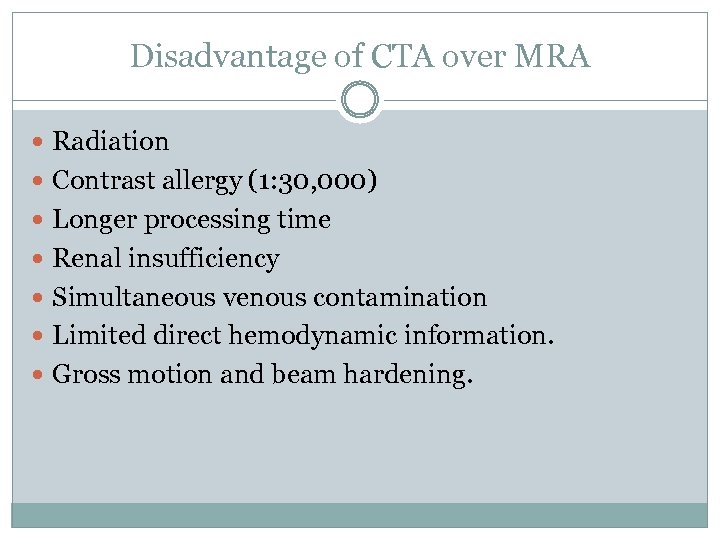 Disadvantage of CTA over MRA Radiation Contrast allergy (1: 30, 000) Longer processing time