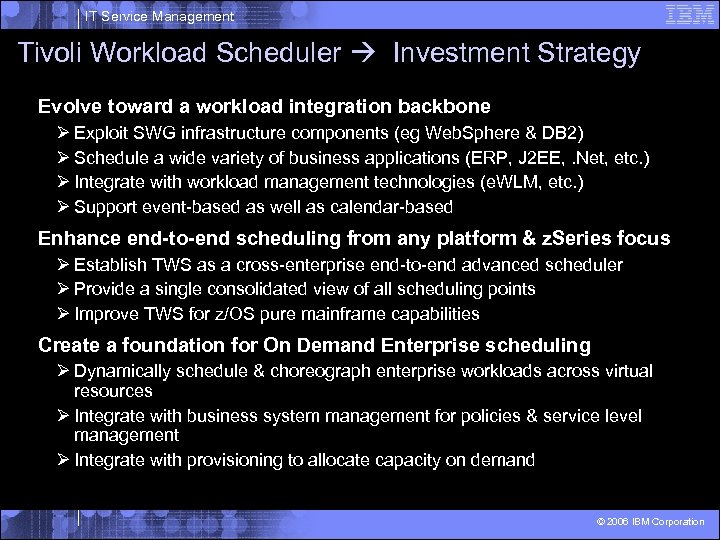 IT Service Management Tivoli Workload Scheduler Investment Strategy Evolve toward a workload integration backbone