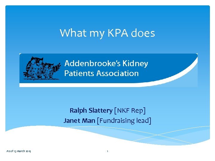 What my KPA does Ralph Slattery [NKF Rep] Janet Man [Fundraising lead] As of