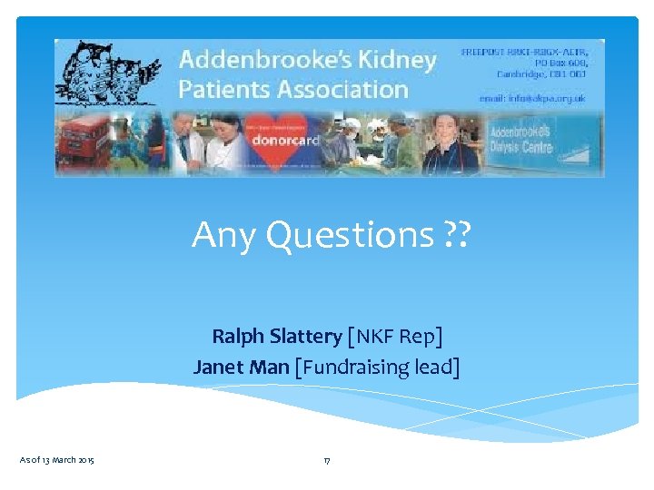 Any Questions ? ? Ralph Slattery [NKF Rep] Janet Man [Fundraising lead] As of