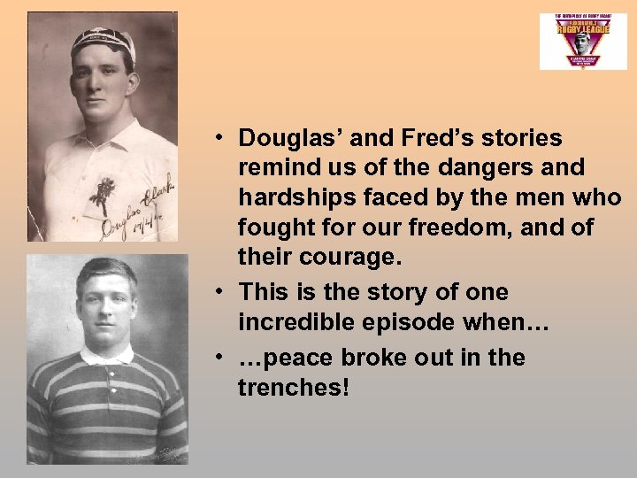  • Douglas’ and Fred’s stories remind us of the dangers and hardships faced