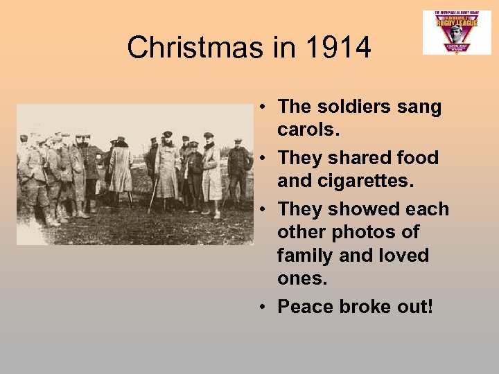 Christmas in 1914 • The soldiers sang carols. • They shared food and cigarettes.