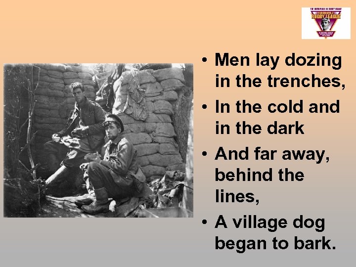  • Men lay dozing in the trenches, • In the cold and in