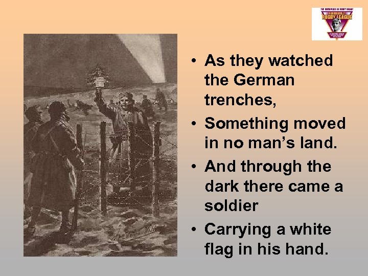  • As they watched the German trenches, • Something moved in no man’s