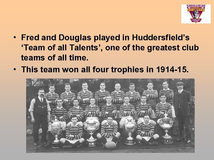  • Fred and Douglas played in Huddersfield’s ‘Team of all Talents’, one of