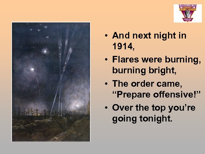  • And next night in 1914, • Flares were burning, burning bright, •