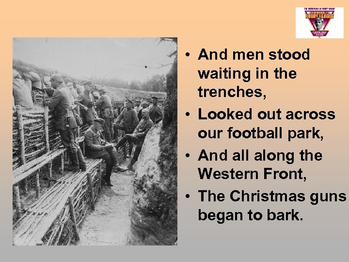  • And men stood waiting in the trenches, • Looked out across our