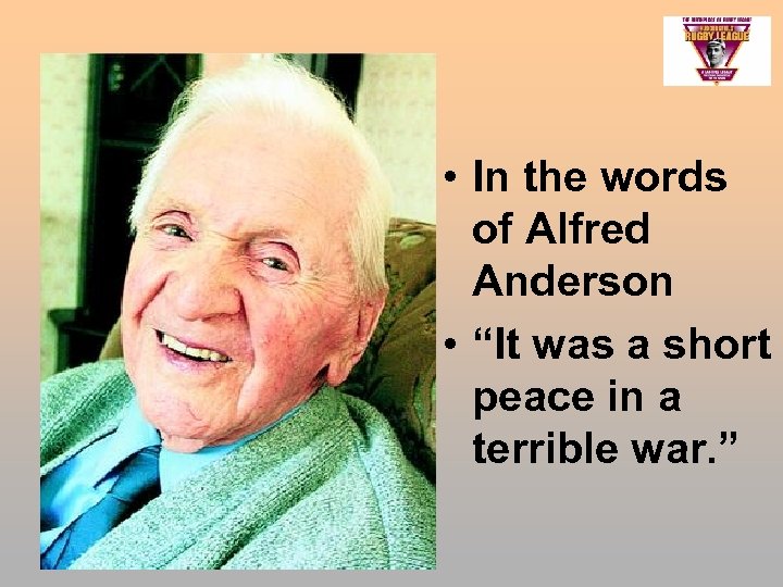  • In the words of Alfred Anderson • “It was a short peace