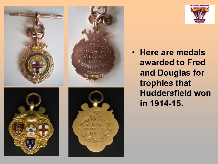  • Here are medals awarded to Fred and Douglas for trophies that Huddersfield
