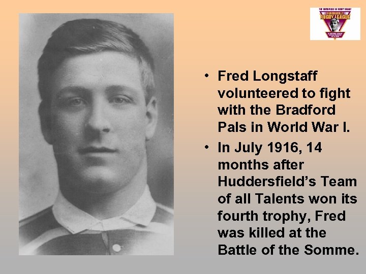  • Fred Longstaff volunteered to fight with the Bradford Pals in World War