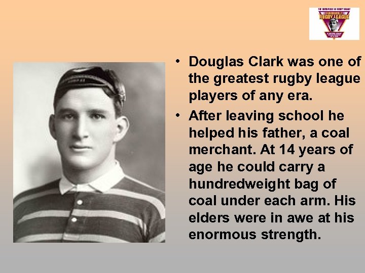  • Douglas Clark was one of the greatest rugby league players of any