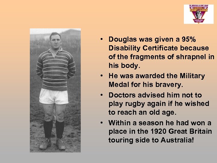  • Douglas was given a 95% Disability Certificate because of the fragments of