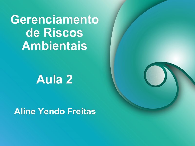 Gerenciamento de Riscos Ambientais Aula 2 Aline Yendo Freitas 