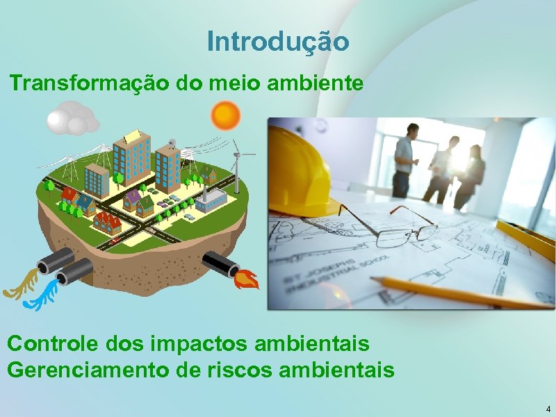 Introdução Transformação do meio ambiente Controle dos impactos ambientais Gerenciamento de riscos ambientais 4