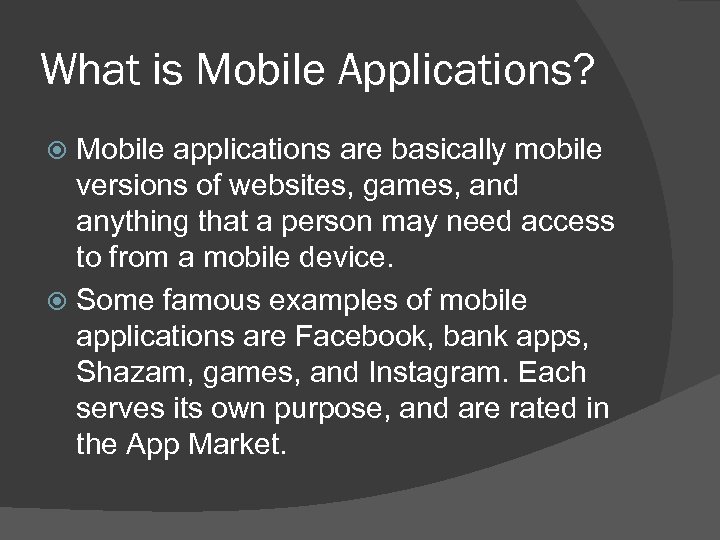 What is Mobile Applications? Mobile applications are basically mobile versions of websites, games, and