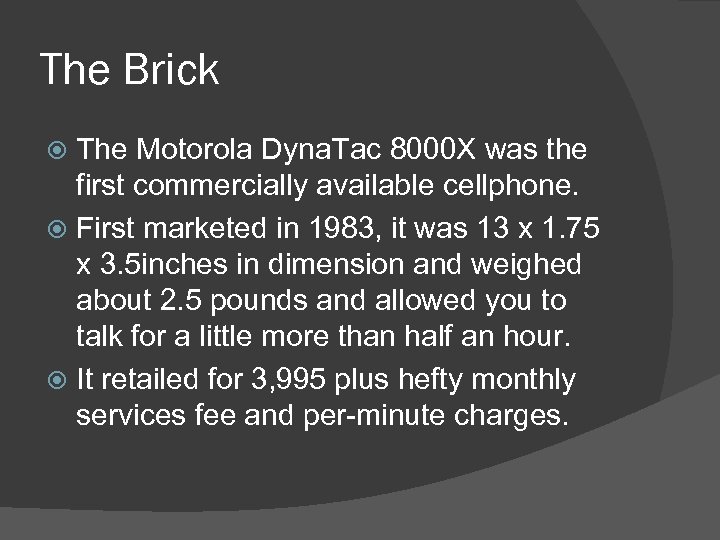 The Brick The Motorola Dyna. Tac 8000 X was the first commercially available cellphone.