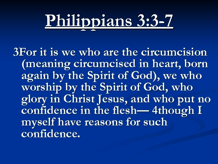 Philippians 3: 3 -7 3 For it is we who are the circumcision (meaning