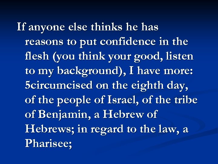 If anyone else thinks he has reasons to put confidence in the flesh (you