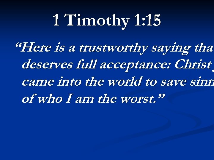 1 Timothy 1: 15 “Here is a trustworthy saying that deserves full acceptance: Christ