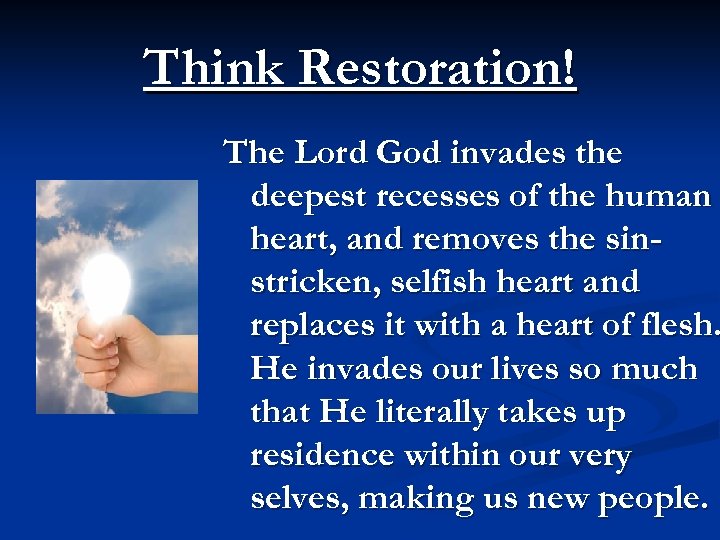 Think Restoration! The Lord God invades the deepest recesses of the human heart, and