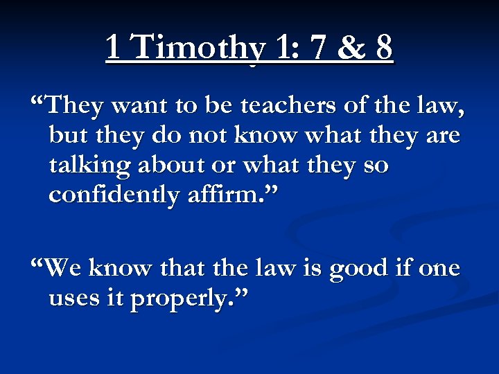 1 Timothy 1: 7 & 8 “They want to be teachers of the law,