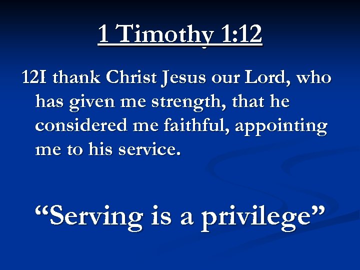 1 Timothy 1: 12 12 I thank Christ Jesus our Lord, who has given