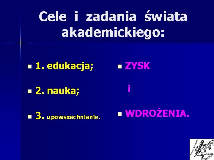 Cele i zadania świata akademickiego: n 1. edukacja; n 2. nauka; n 3. upowszechnianie.