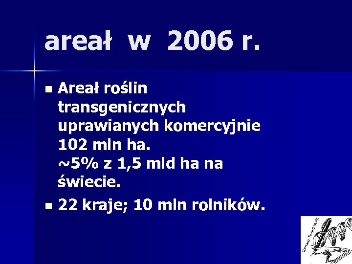areał w 2006 r. Areał roślin transgenicznych uprawianych komercyjnie 102 mln ha. ~5% z