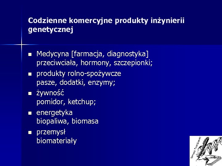 Codzienne komercyjne produkty inżynierii genetycznej n n n Medycyna [farmacja, diagnostyka] przeciwciała, hormony, szczepionki;
