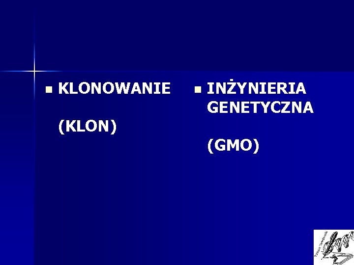 n KLONOWANIE (KLON) n INŻYNIERIA GENETYCZNA (GMO) 