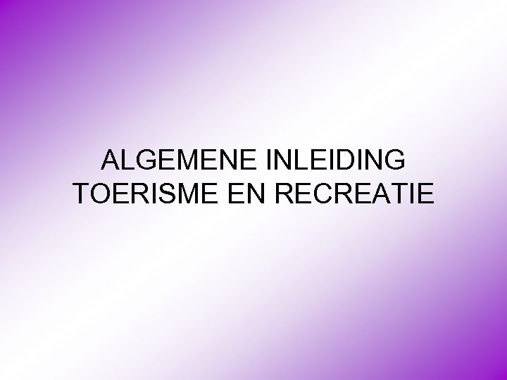 ALGEMENE INLEIDING TOERISME EN RECREATIE 