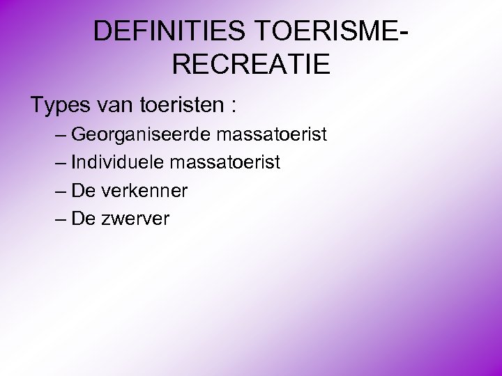 DEFINITIES TOERISMERECREATIE Types van toeristen : – Georganiseerde massatoerist – Individuele massatoerist – De