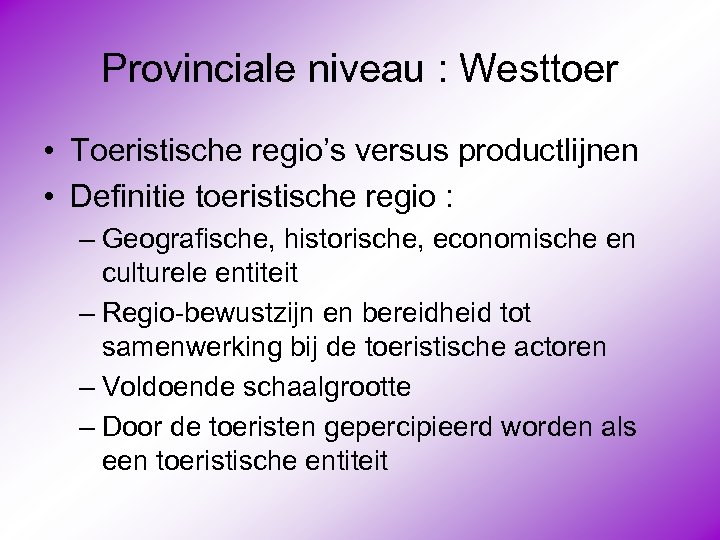 Provinciale niveau : Westtoer • Toeristische regio’s versus productlijnen • Definitie toeristische regio :