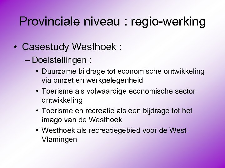 Provinciale niveau : regio-werking • Casestudy Westhoek : – Doelstellingen : • Duurzame bijdrage