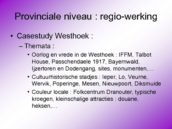 Provinciale niveau : regio-werking • Casestudy Westhoek : – Themata : • Oorlog en